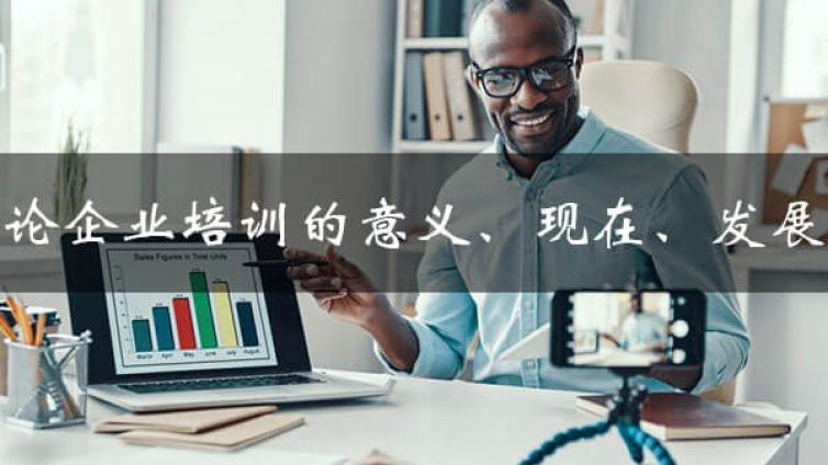 论企业开展内部培训的重要性、企业培训现状、提升培训效果对策