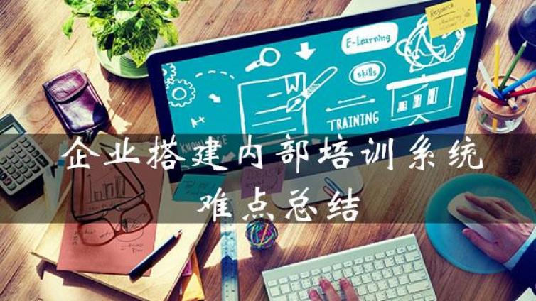 hr必看！企业实施内部培训系统搭建的4大难点&amp;解决方案